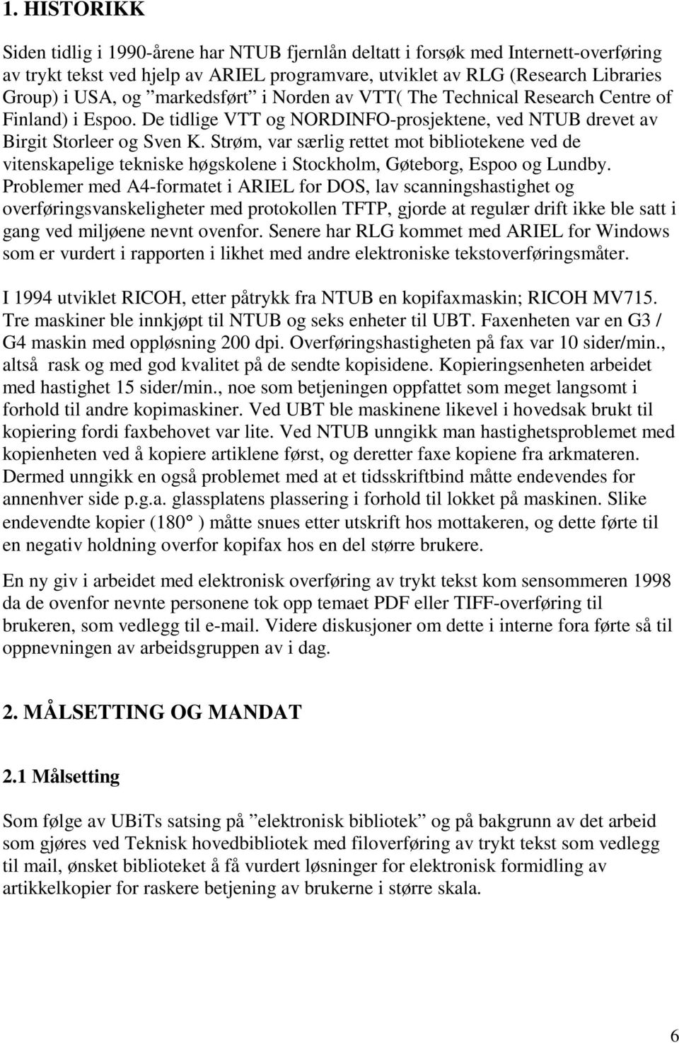 Strøm, var særlig rettet mot bibliotekene ved de vitenskapelige tekniske høgskolene i Stockholm, Gøteborg, Espoo og Lundby.