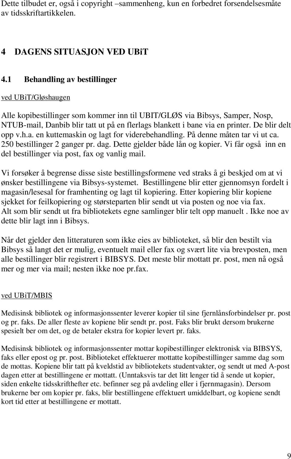 printer. De blir delt opp v.h.a. en kuttemaskin og lagt for viderebehandling. På denne måten tar vi ut ca. 250 bestillinger 2 ganger pr. dag. Dette gjelder både lån og kopier.