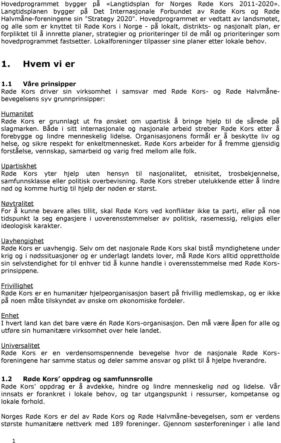 de mål og prioriteringer som hovedprogrammet fastsetter. Lokalforeninger tilpasser sine planer etter lokale behov. 1. Hvem vi er 1.