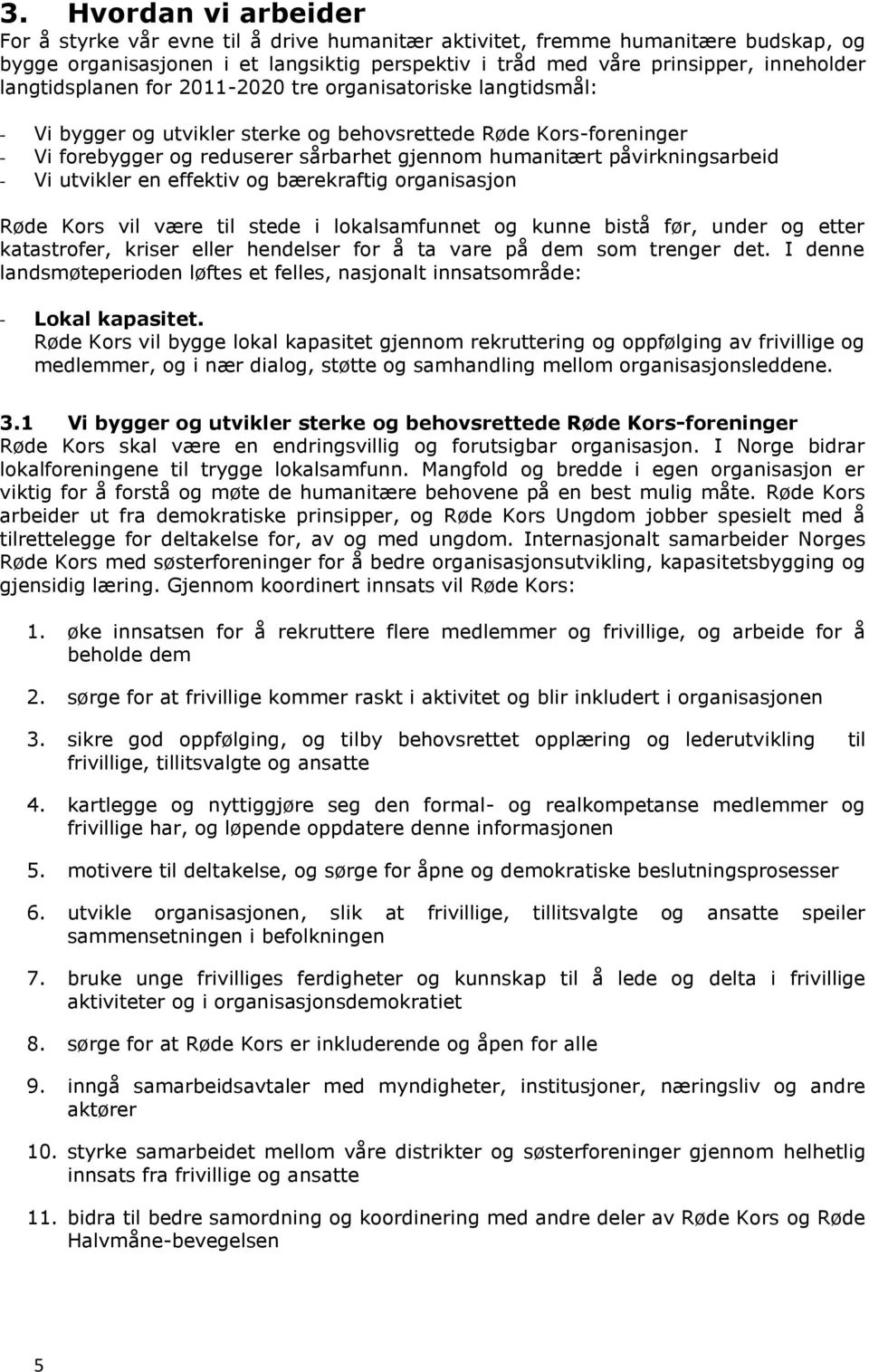 påvirkningsarbeid - Vi utvikler en effektiv og bærekraftig organisasjon Røde Kors vil være til stede i lokalsamfunnet og kunne bistå før, under og etter katastrofer, kriser eller hendelser for å ta