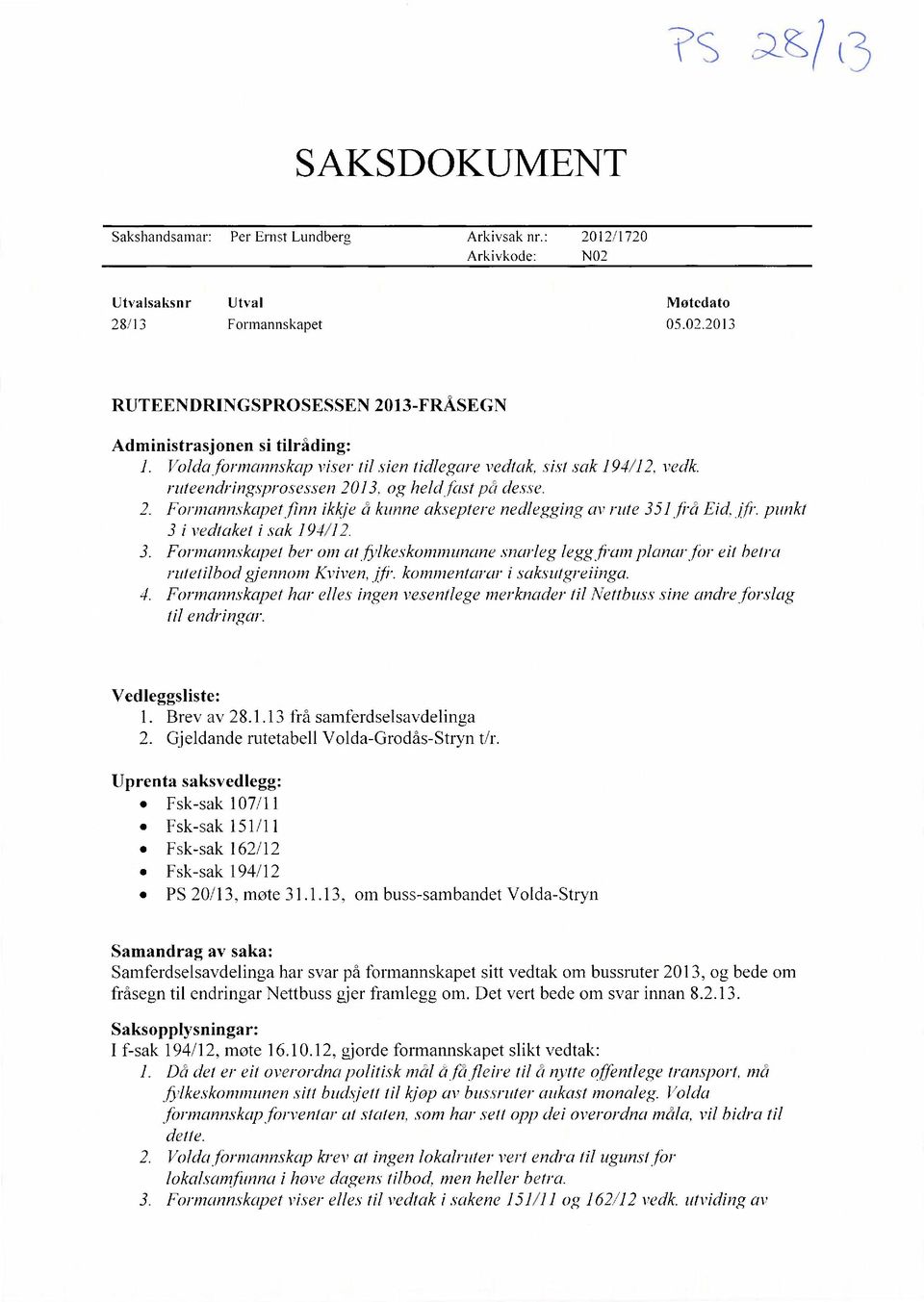 2. Formannskapet finn ikkje å kunne akseptere nedlegging av rute 351 fra Eid, jfr. punkt 3 i vedtaket i sak 194/12. 3. Formannskapet ber omat.