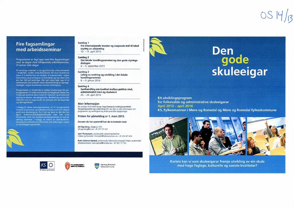 januar 2014 Samling 4 Samhandling om kvalitet mellom politisk nivå, administrativt nivå og skulenivå 23-24. april 2014 I I 111.. - Meir informasjon På nettsida til KS Midt-Norge http://www.ks.