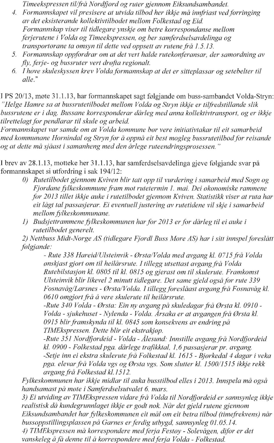 Formannskap viser til tidlegare ynskje om betre korrespondanse mellom frrjerutene i Volda og Timeekspressen, og ber samferdselsavdelinga og transportorane ta omsyn til dette ved oppsett av rutene frå
