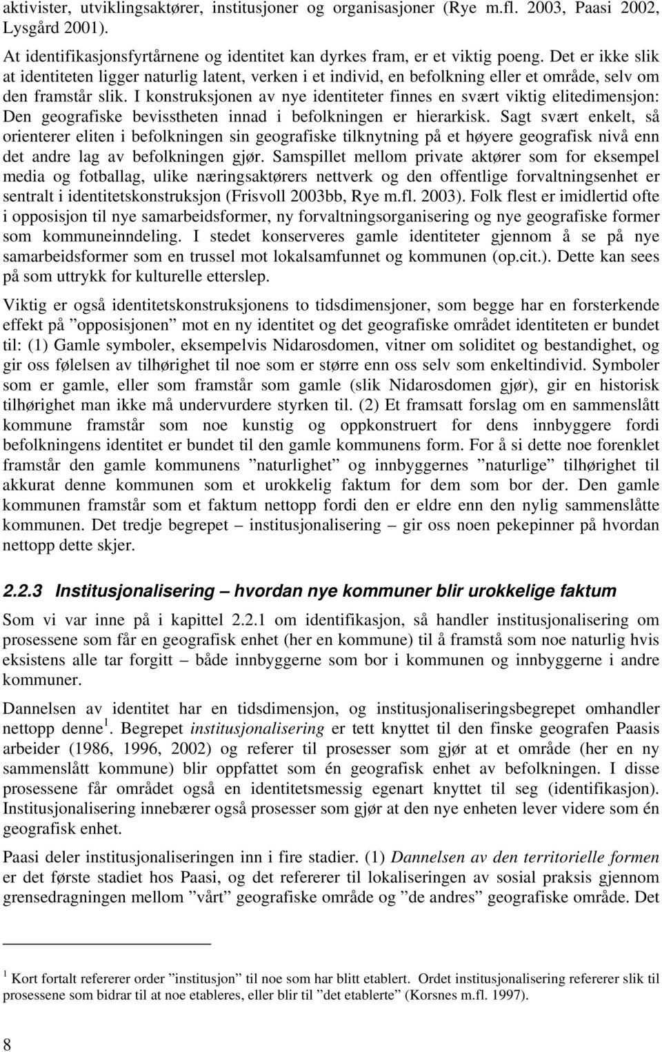 I konstruksjonen av nye identiteter finnes en svært viktig elitedimensjon: Den geografiske bevisstheten innad i befolkningen er hierarkisk.