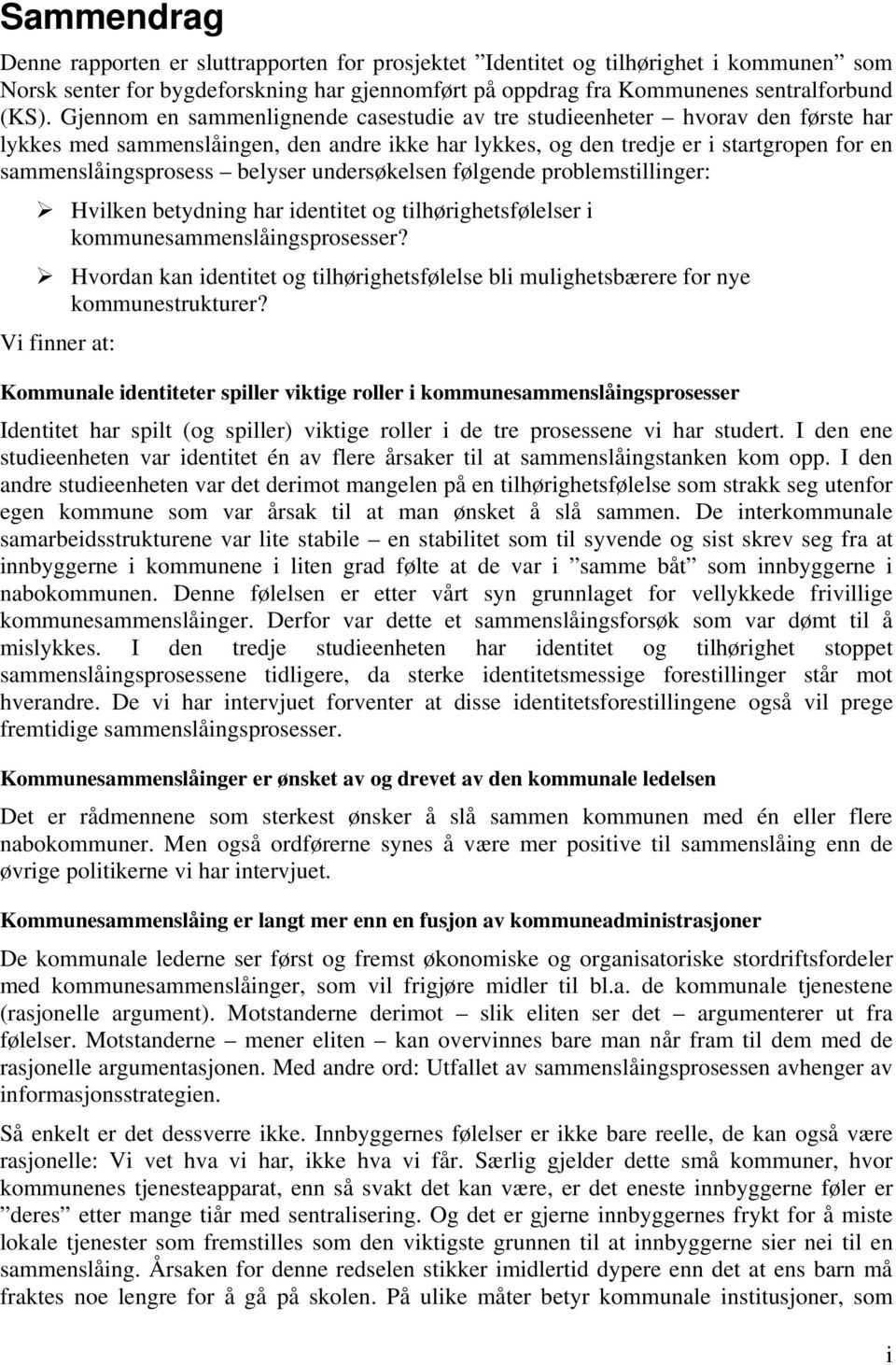 belyser undersøkelsen følgende problemstillinger: Hvilken betydning har identitet og tilhørighetsfølelser i kommunesammenslåingsprosesser?