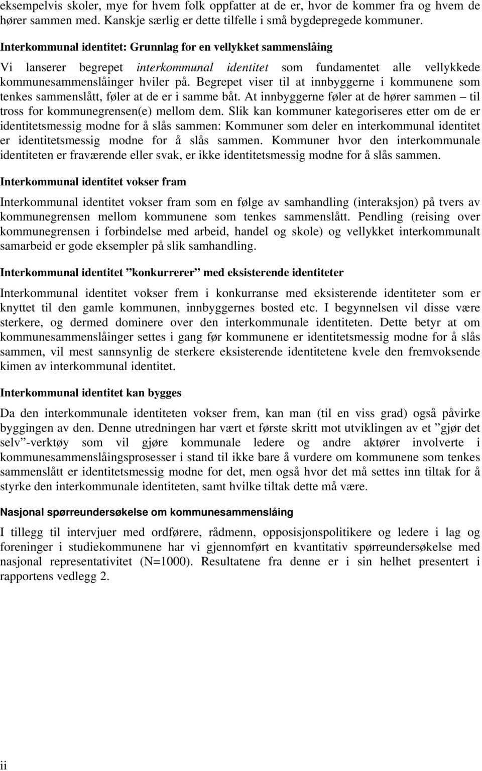 Begrepet viser til at innbyggerne i kommunene som tenkes sammenslått, føler at de er i samme båt. At innbyggerne føler at de hører sammen til tross for kommunegrensen(e) mellom dem.