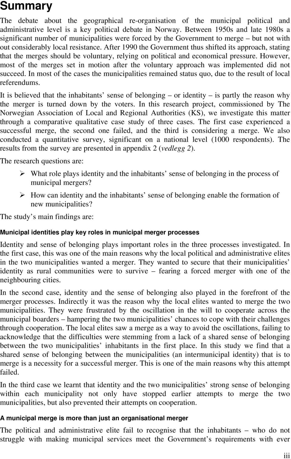 After 1990 the Government thus shifted its approach, stating that the merges should be voluntary, relying on political and economical pressure.