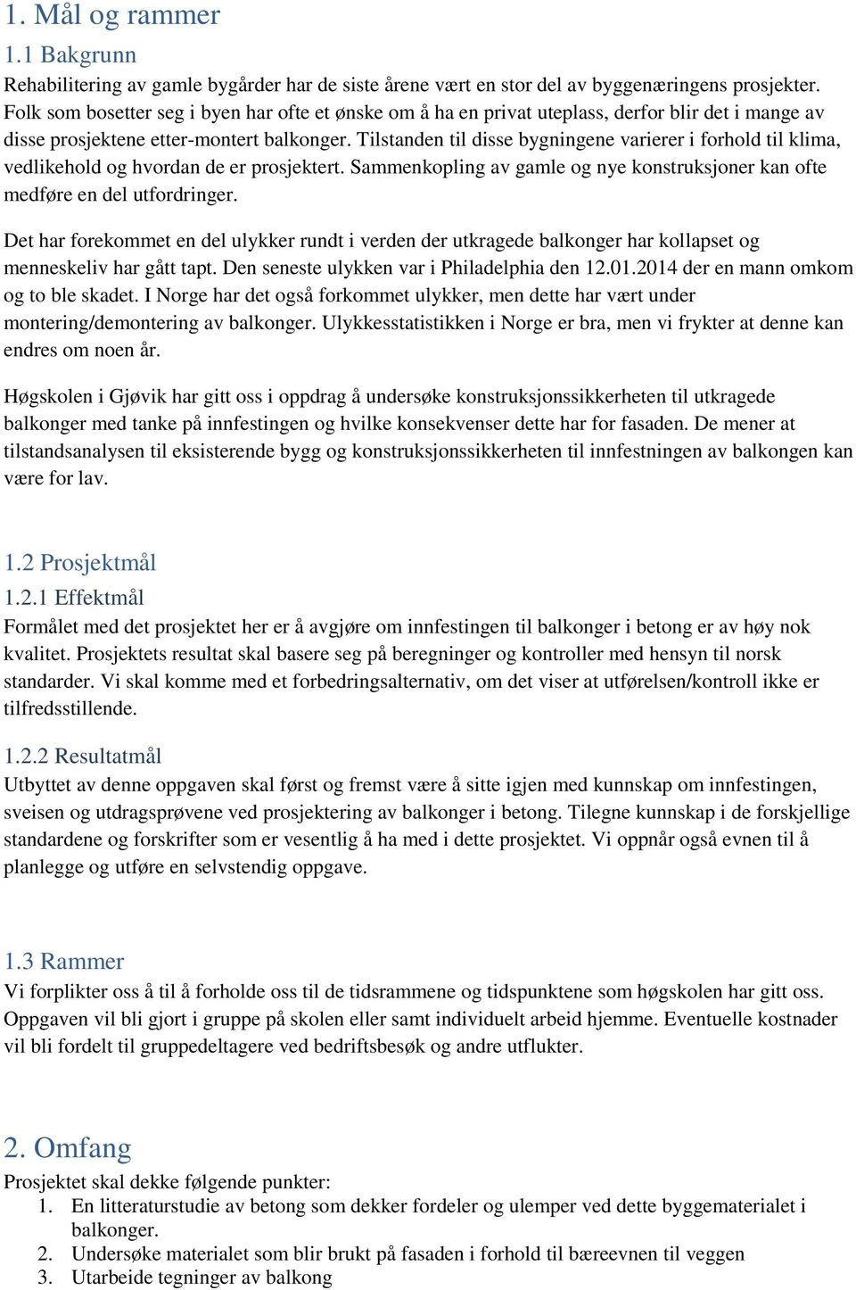 Tilstanden til disse bygningene varierer i forhold til klima, vedlikehold og hvordan de er prosjektert. Sammenkopling av gamle og nye konstruksjoner kan ofte medføre en del utfordringer.