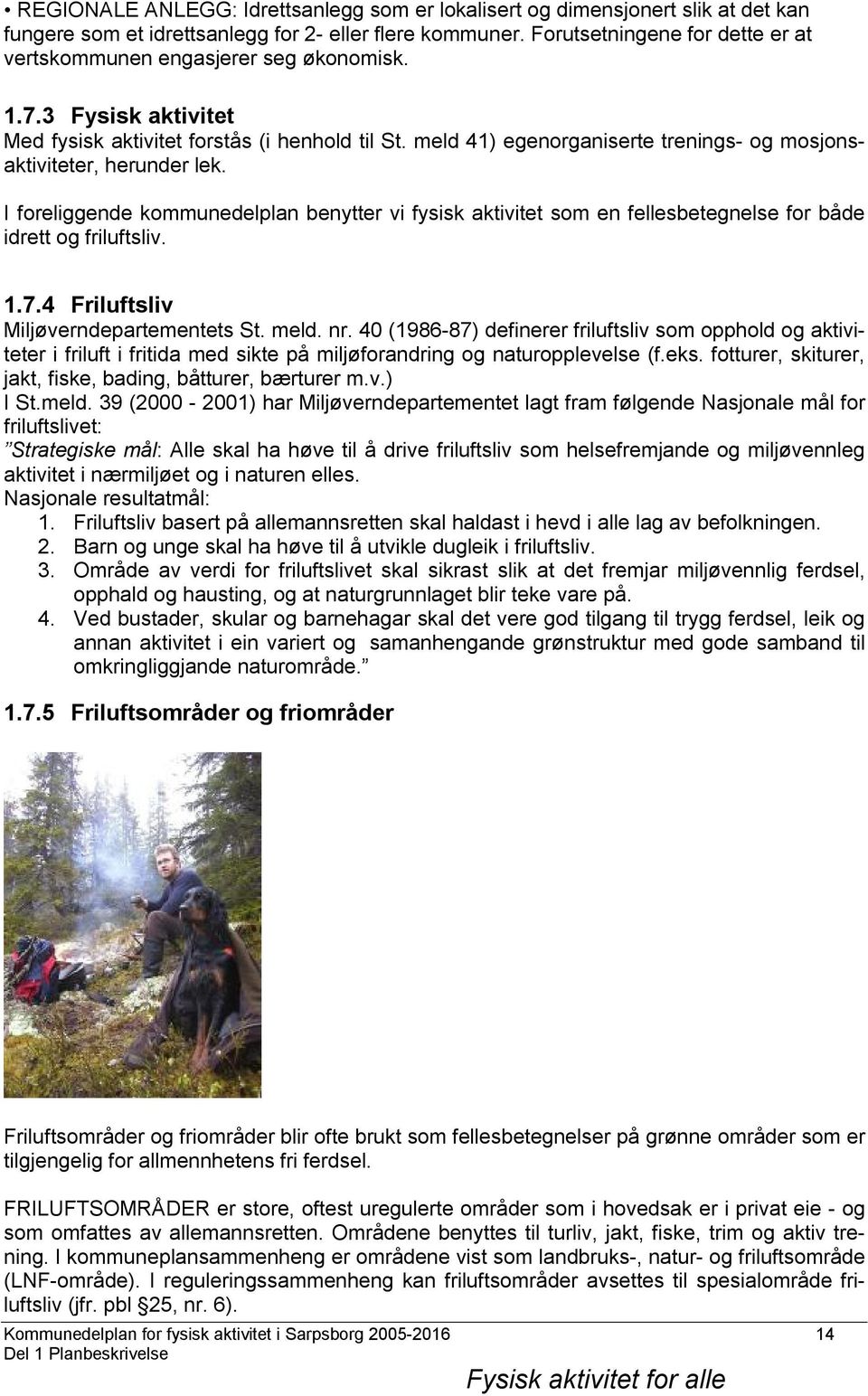 meld 41) egenorganiserte trenings- og mosjonsaktiviteter, herunder lek. I foreliggende kommunedelplan benytter vi fysisk aktivitet som en fellesbetegnelse for både idrett og friluftsliv. 1.7.