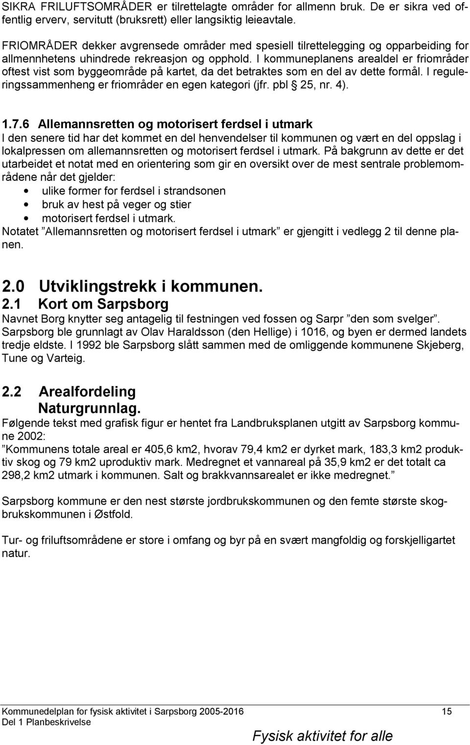 I kommuneplanens arealdel er friområder oftest vist som byggeområde på kartet, da det betraktes som en del av dette formål. I reguleringssammenheng er friområder en egen kategori (jfr. pbl 25, nr. 4).