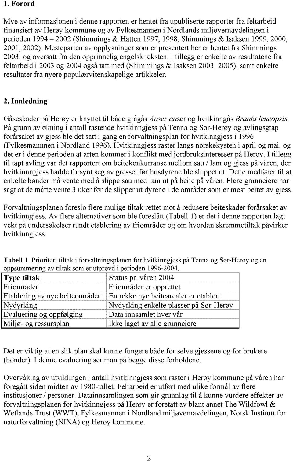 Mesteparten av opplysninger som er presentert her er hentet fra Shimmings 2003, og oversatt fra den opprinnelig engelsk teksten.