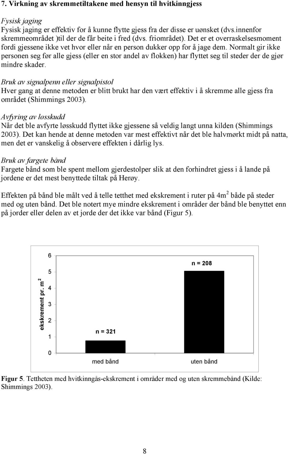 Normalt gir ikke personen seg før alle gjess (eller en stor andel av flokken) har flyttet seg til steder der de gjør mindre skader.