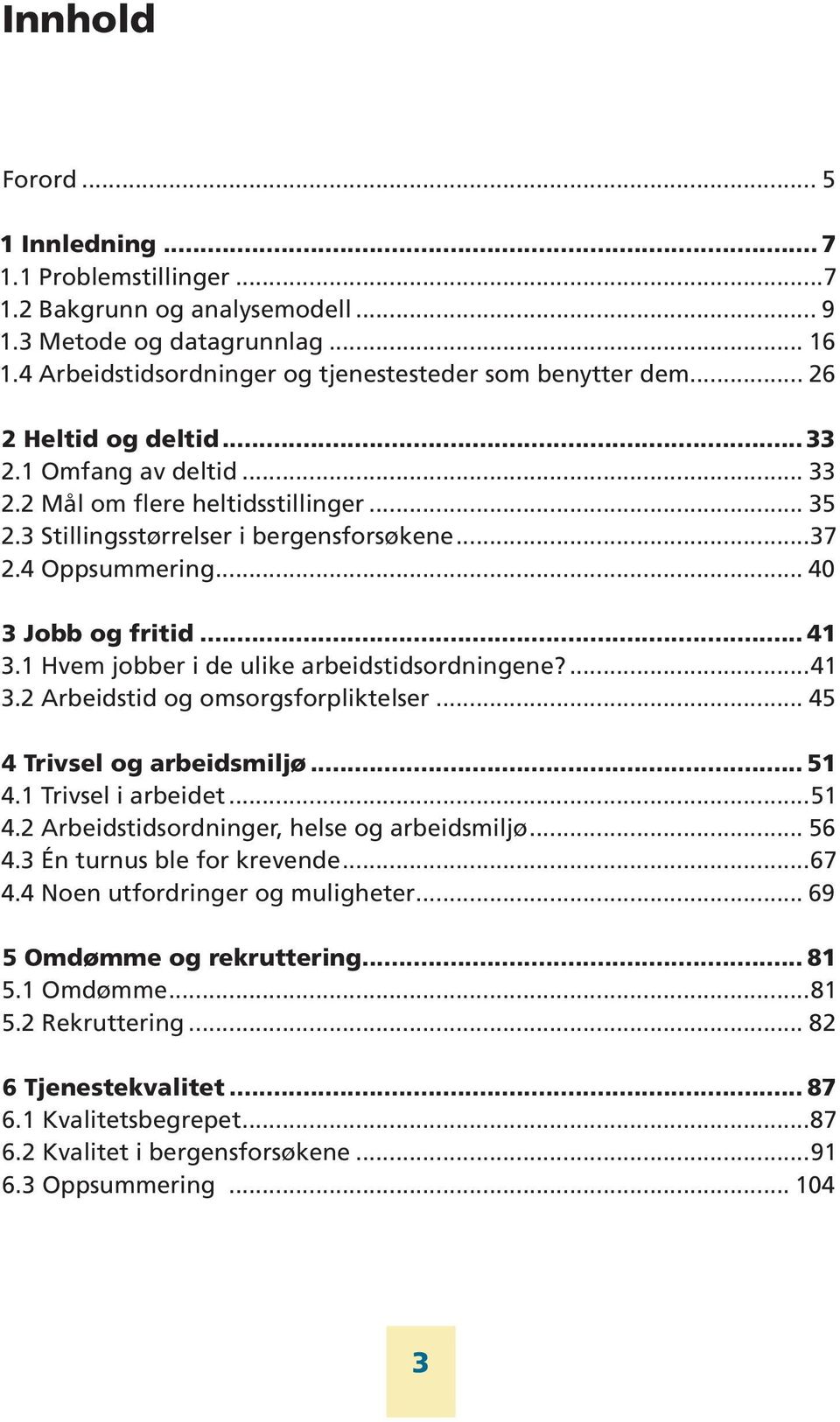 1 Hvem jobber i de ulike arbeidstidsordningene?...41 3.2 Arbeidstid og omsorgsforpliktelser... 45 4 Trivsel og arbeidsmiljø... 51 4.1 Trivsel i arbeidet...51 4.2 Arbeidstidsordninger, helse og arbeidsmiljø.