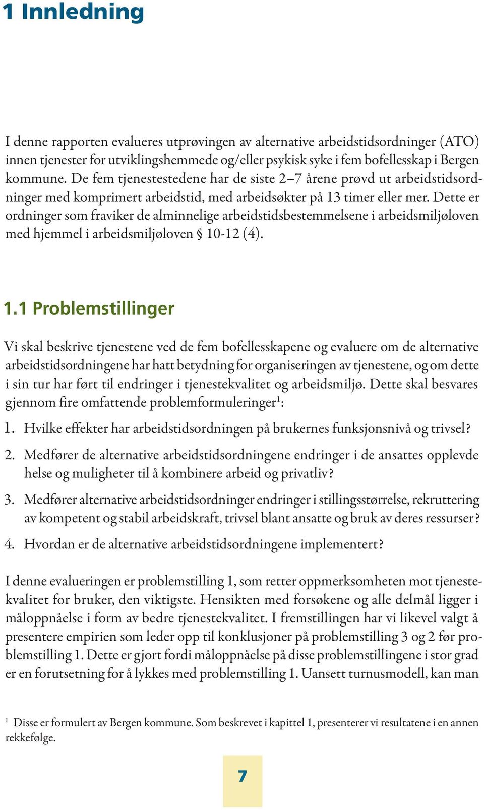 Dette er ordninger som fraviker de alminnelige arbeidstidsbestemmelsene i arbeidsmiljøloven med hjemmel i arbeidsmiljøloven 10