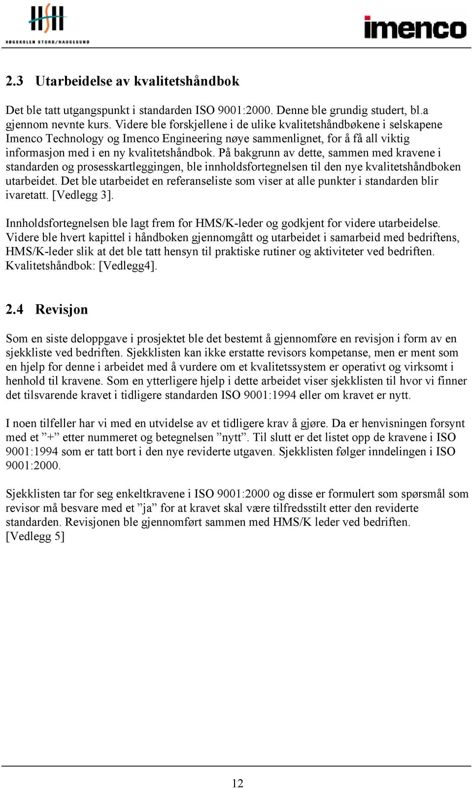 På bakgrunn av dette, sammen med kravene i standarden og prosesskartleggingen, ble innholdsfortegnelsen til den nye kvalitetshåndboken utarbeidet.