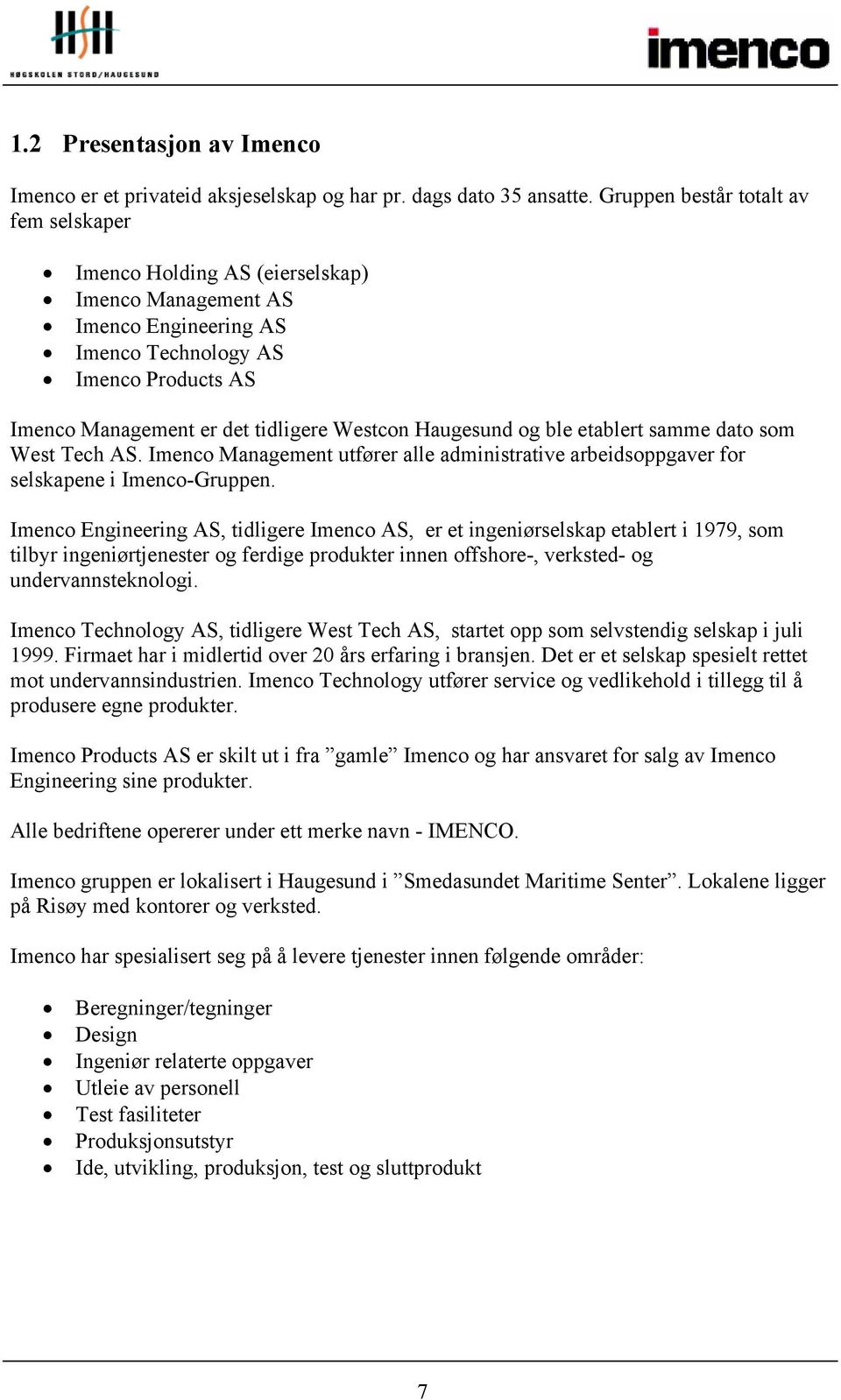 Haugesund og ble etablert samme dato som West Tech AS. Imenco Management utfører alle administrative arbeidsoppgaver for selskapene i Imenco-Gruppen.