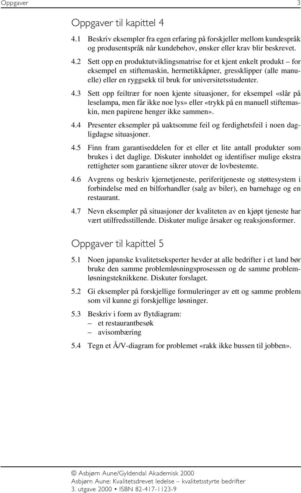 2 Sett opp en produktutviklingsmatrise for et kjent enkelt produkt for eksempel en stiftemaskin, hermetikkåpner, gressklipper (alle manuelle) eller en ryggsekk til bruk for universitetsstudenter. 4.