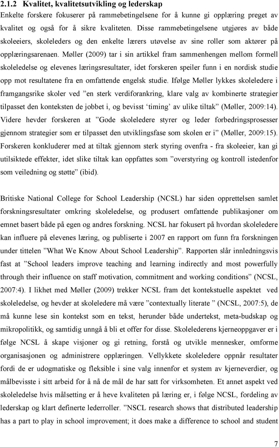 Møller (2009) tar i sin artikkel fram sammenhengen mellom formell skoleledelse og elevenes læringsresultater, idet forskeren speiler funn i en nordisk studie opp mot resultatene fra en omfattende