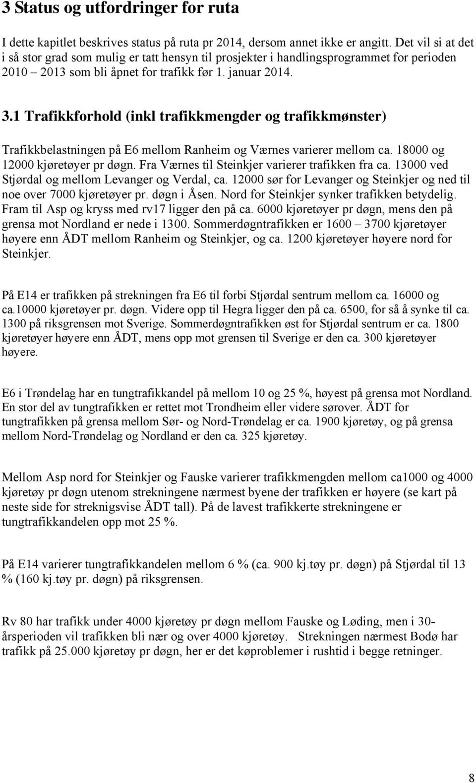 1 Trafikkforhold (inkl trafikkmengder og trafikkmønster) Trafikkbelastningen på E6 mellom Ranheim og Værnes varierer mellom ca. 18000 og 12000 kjøretøyer pr døgn.