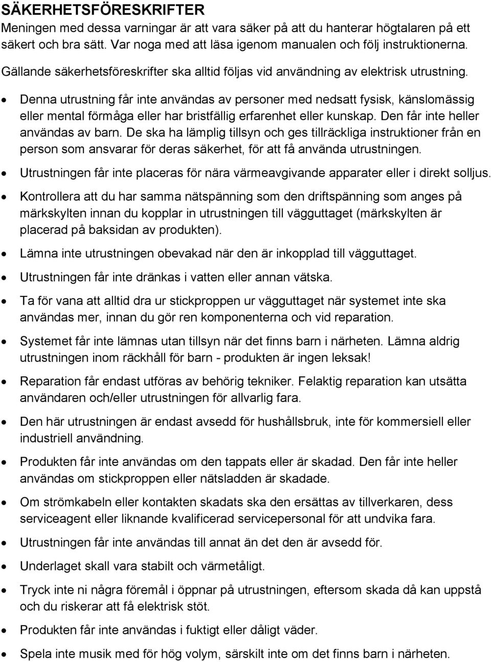 Denna utrustning får inte användas av personer med nedsatt fysisk, känslomässig eller mental förmåga eller har bristfällig erfarenhet eller kunskap. Den får inte heller användas av barn.