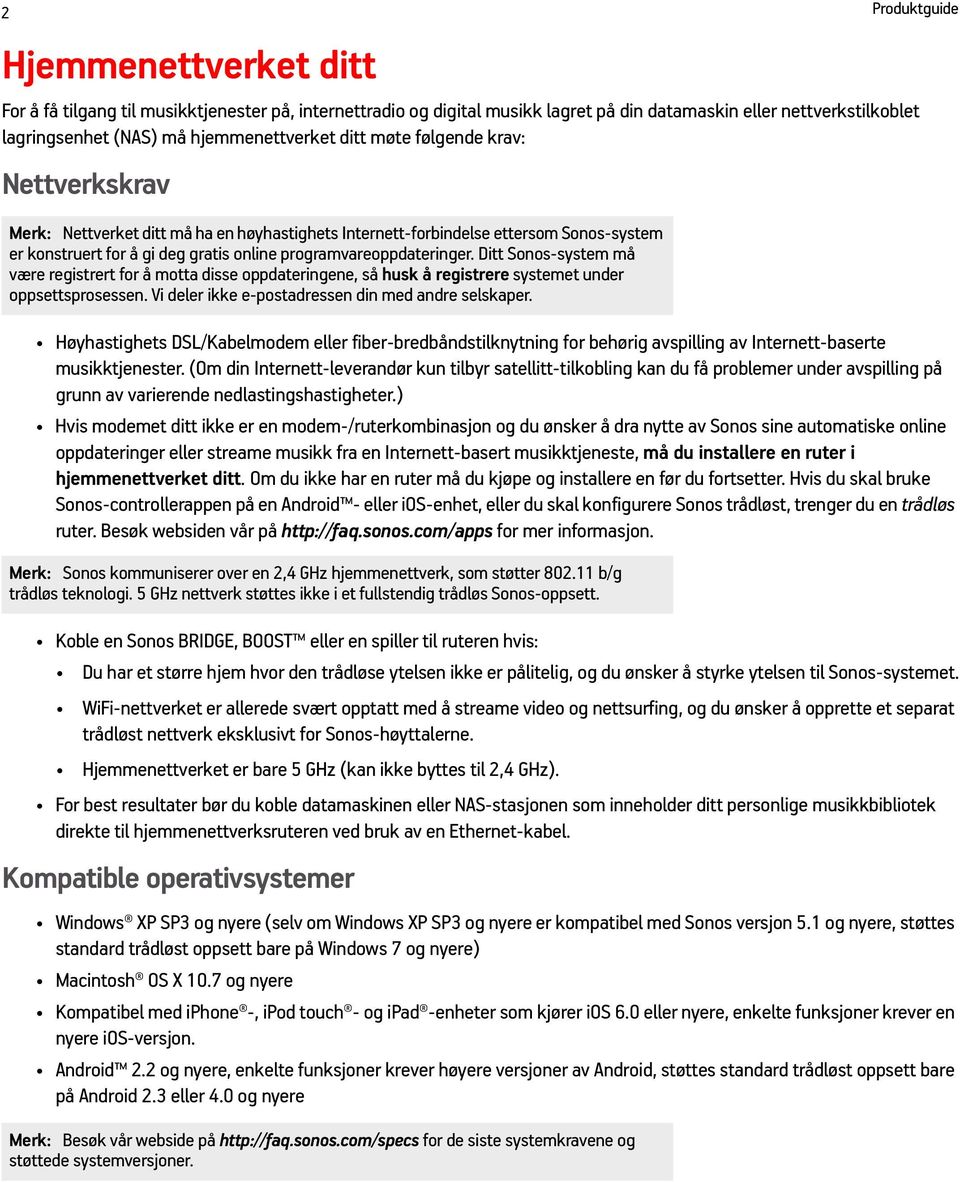 programvareoppdateringer. Ditt Sonos-system må være registrert for å motta disse oppdateringene, så husk å registrere systemet under oppsettsprosessen.