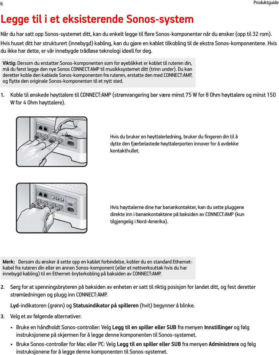 Viktig: Dersom du erstatter Sonos-komponenten som for øyeblikket er koblet til ruteren din, må du først legge den nye Sonos CONNECT:AMP til musikksystemet ditt (trinn under).