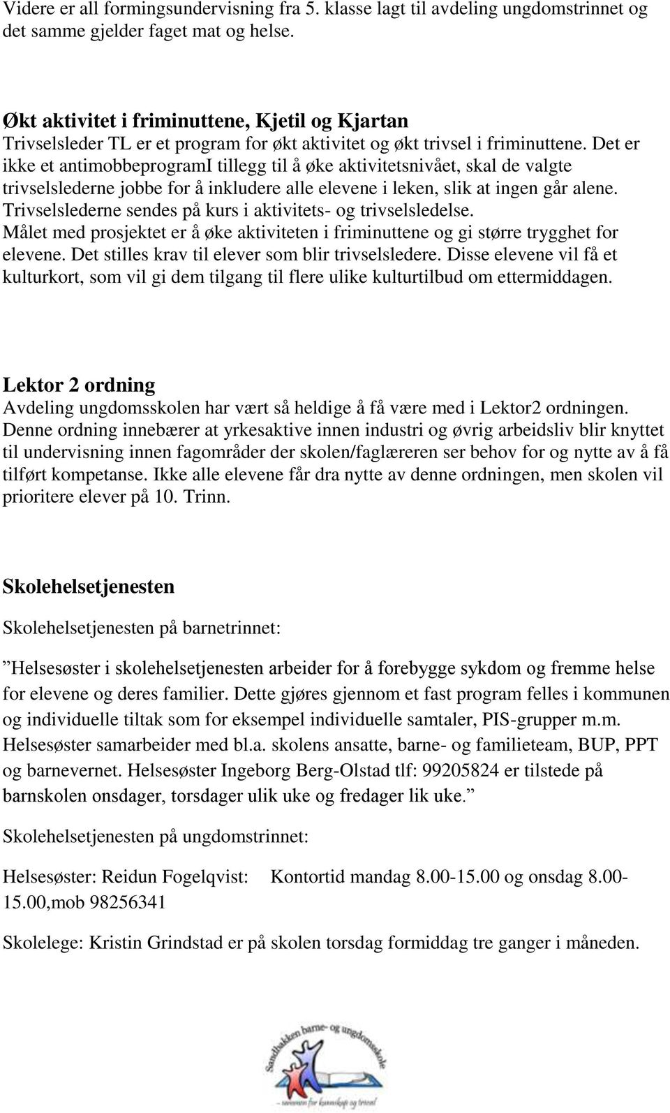 Det er ikke et antimobbeprogrami tillegg til å øke aktivitetsnivået, skal de valgte trivselslederne jobbe for å inkludere alle elevene i leken, slik at ingen går alene.