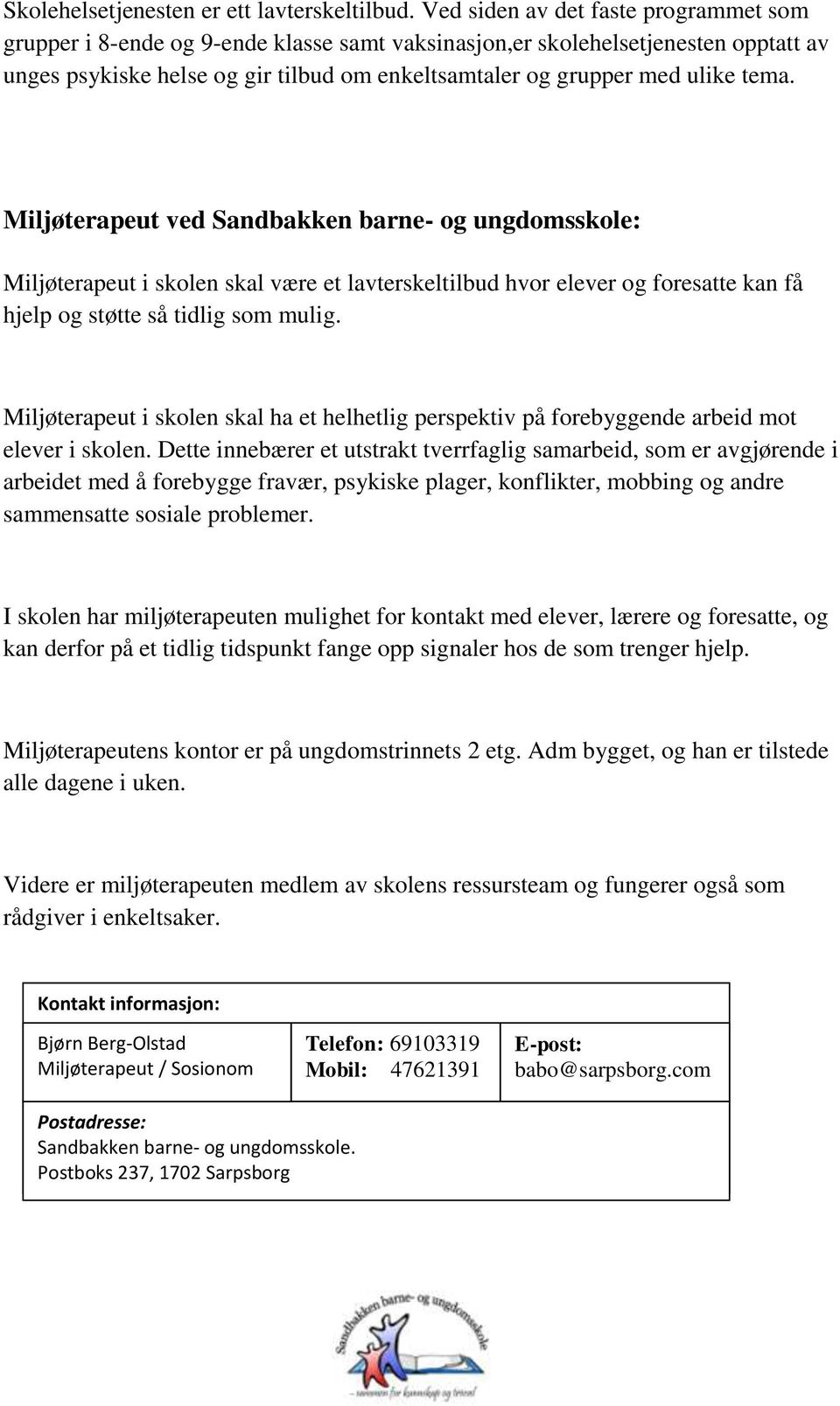 tema. Miljøterapeut ved Sandbakken barne- og ungdomsskole: Miljøterapeut i skolen skal være et lavterskeltilbud hvor elever og foresatte kan få hjelp og støtte så tidlig som mulig.