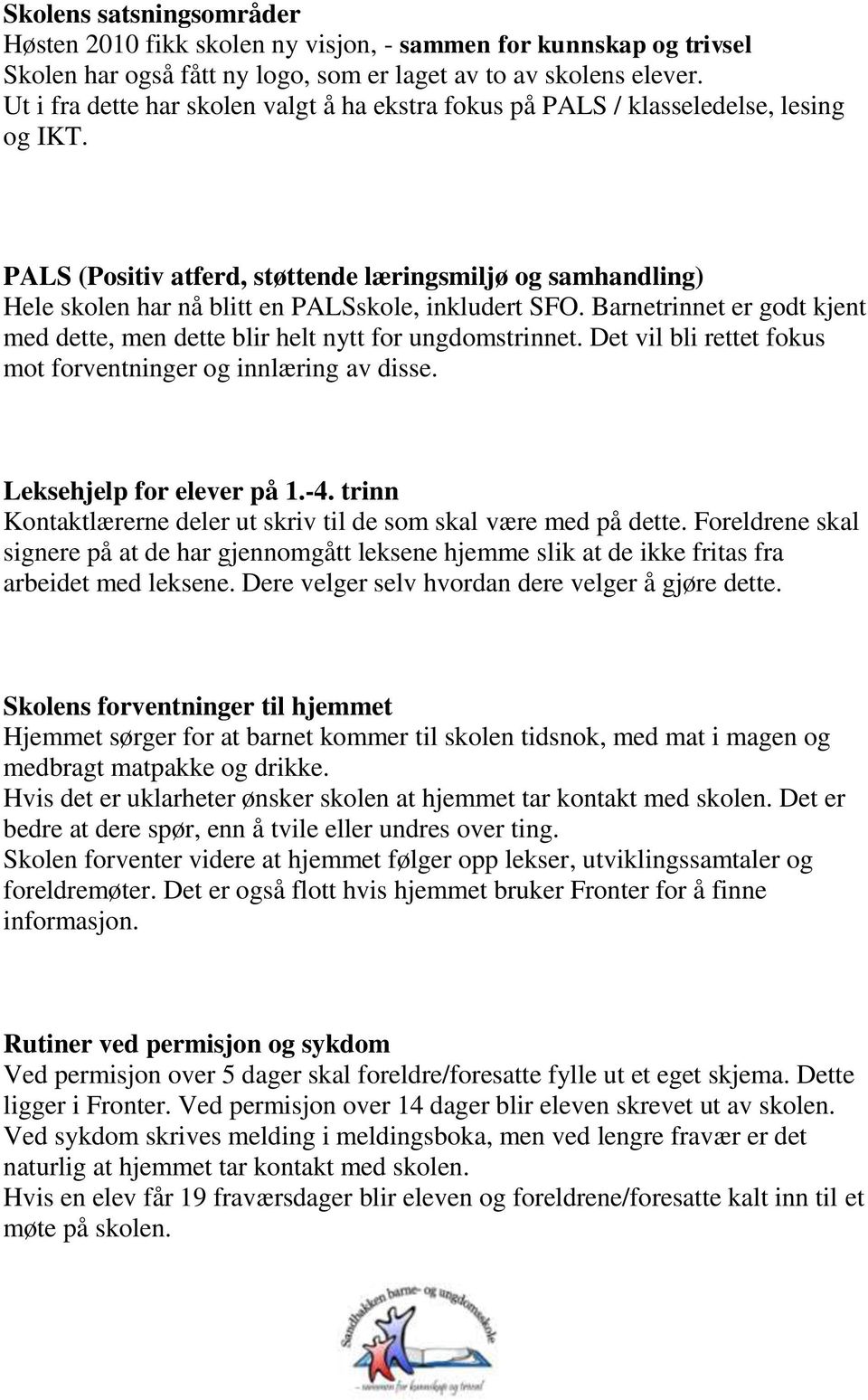 PALS (Positiv atferd, støttende læringsmiljø og samhandling) Hele skolen har nå blitt en PALSskole, inkludert SFO. Barnetrinnet er godt kjent med dette, men dette blir helt nytt for ungdomstrinnet.