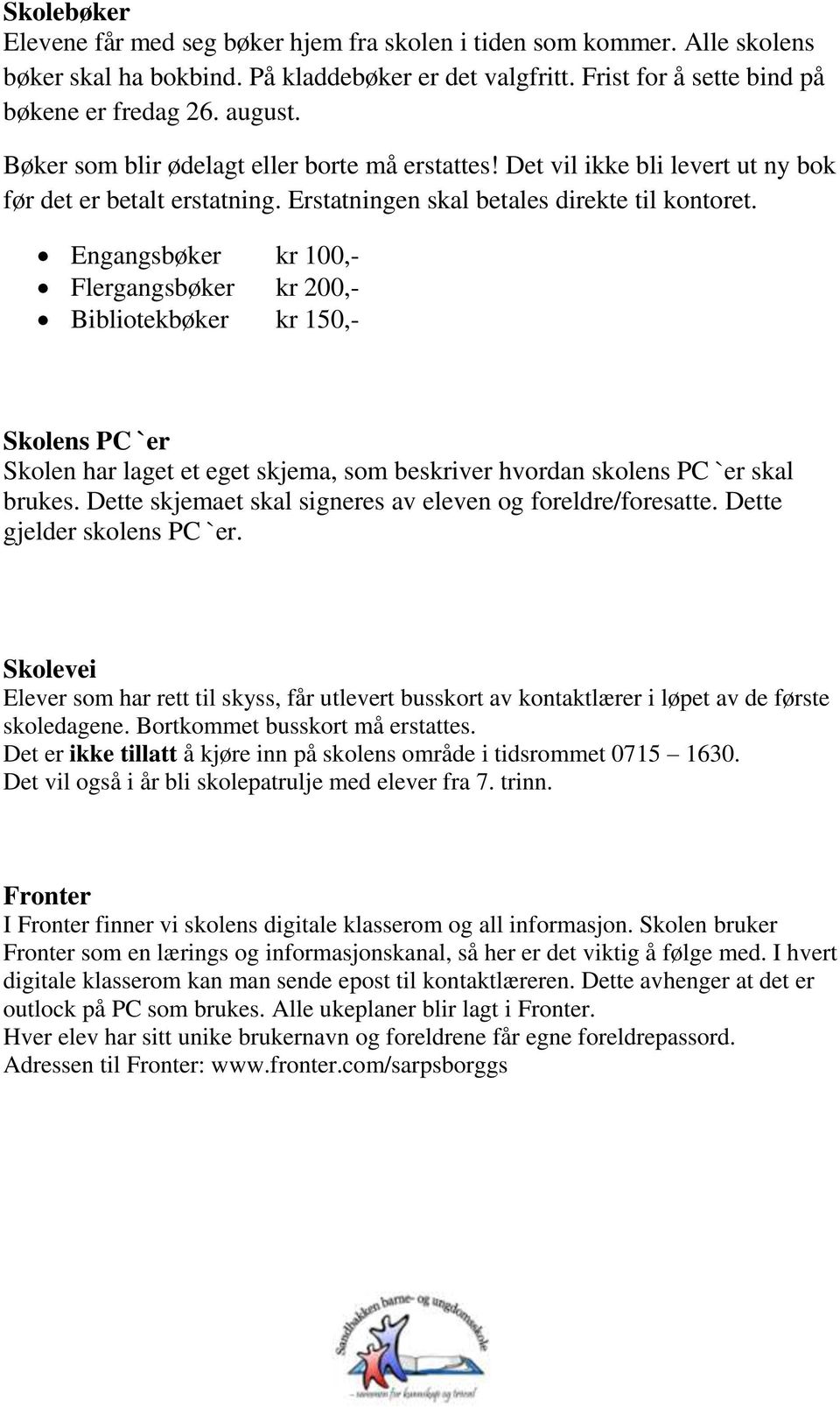 Engangsbøker kr 100,- Flergangsbøker kr 200,- Bibliotekbøker kr 150,- Skolens PC `er Skolen har laget et eget skjema, som beskriver hvordan skolens PC `er skal brukes.