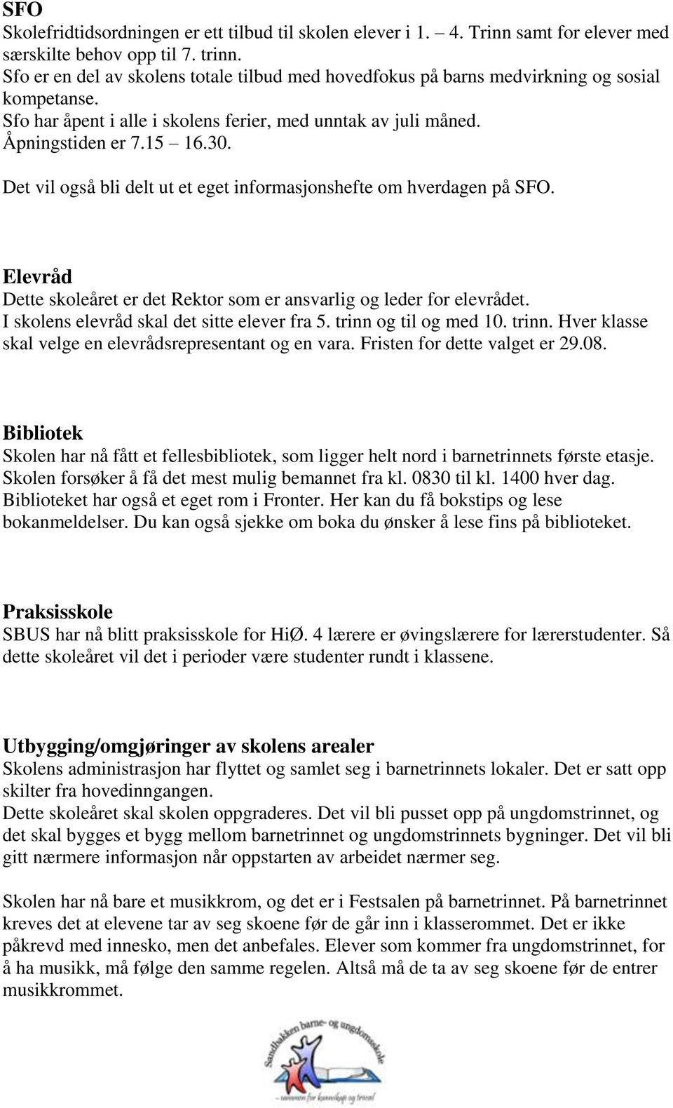 Det vil også bli delt ut et eget informasjonshefte om hverdagen på SFO. Elevråd Dette skoleåret er det Rektor som er ansvarlig og leder for elevrådet. I skolens elevråd skal det sitte elever fra 5.