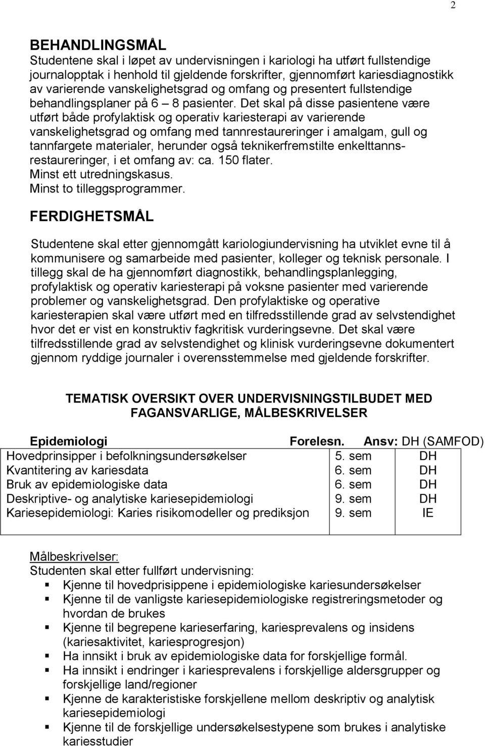 Det skal på disse pasientene være utført både profylaktisk og operativ kariesterapi av varierende vanskelighetsgrad og omfang med tannrestaureringer i amalgam, gull og tannfargete materialer,