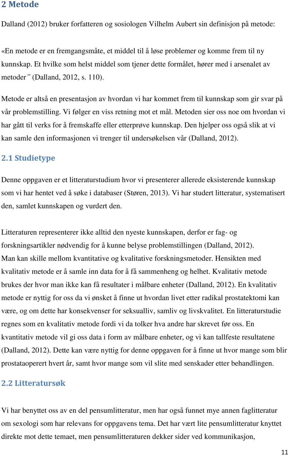 Metode er altså en presentasjon av hvordan vi har kommet frem til kunnskap som gir svar på vår problemstilling. Vi følger en viss retning mot et mål.