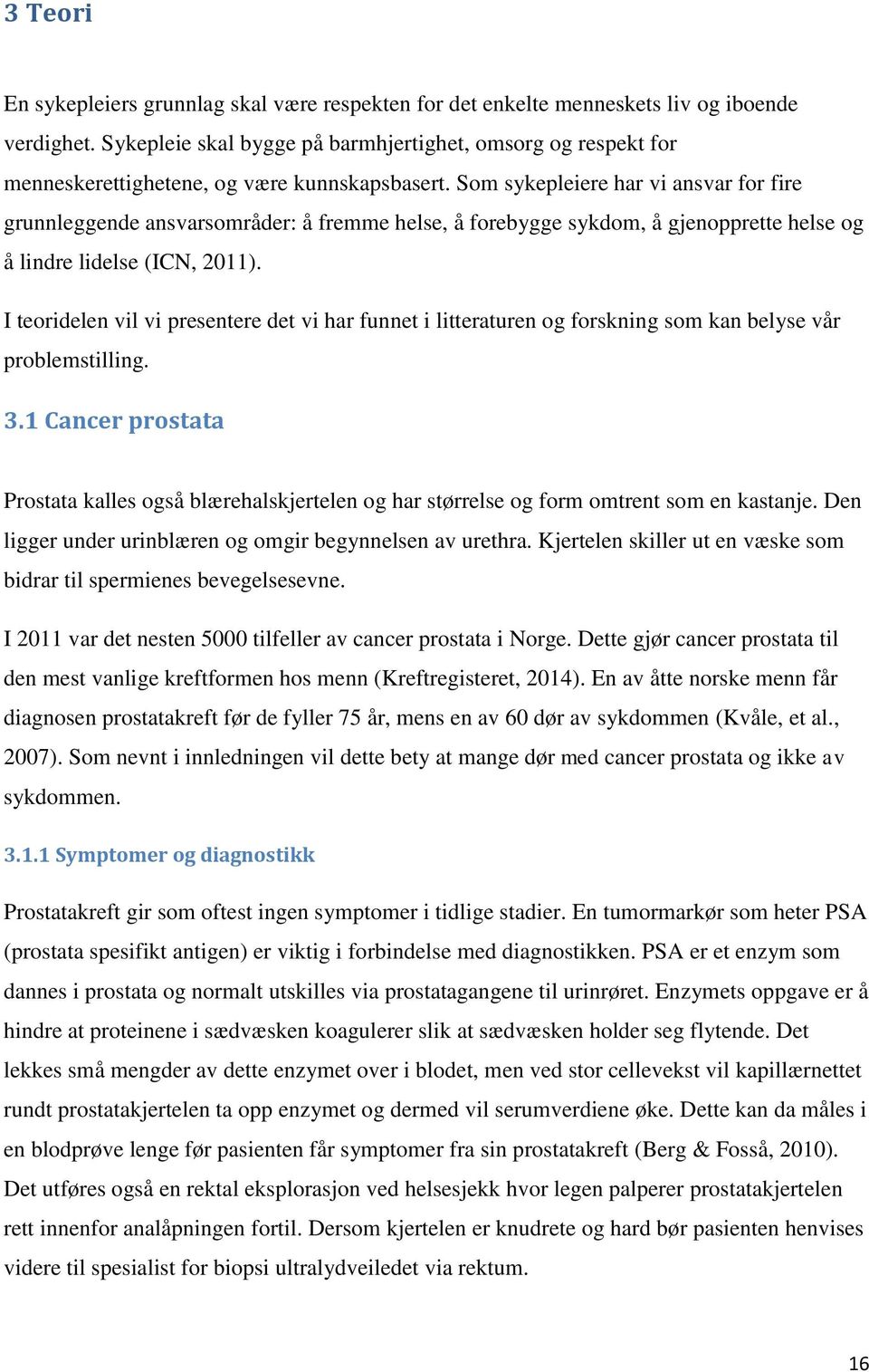 Som sykepleiere har vi ansvar for fire grunnleggende ansvarsområder: å fremme helse, å forebygge sykdom, å gjenopprette helse og å lindre lidelse (ICN, 2011).