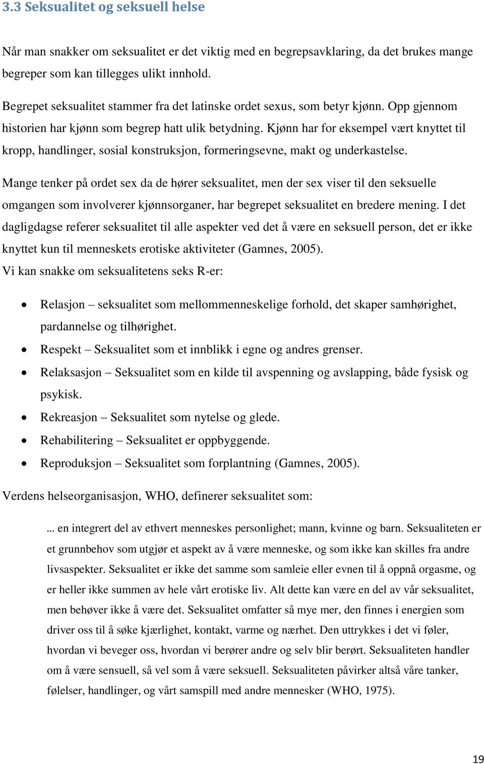 Kjønn har for eksempel vært knyttet til kropp, handlinger, sosial konstruksjon, formeringsevne, makt og underkastelse.