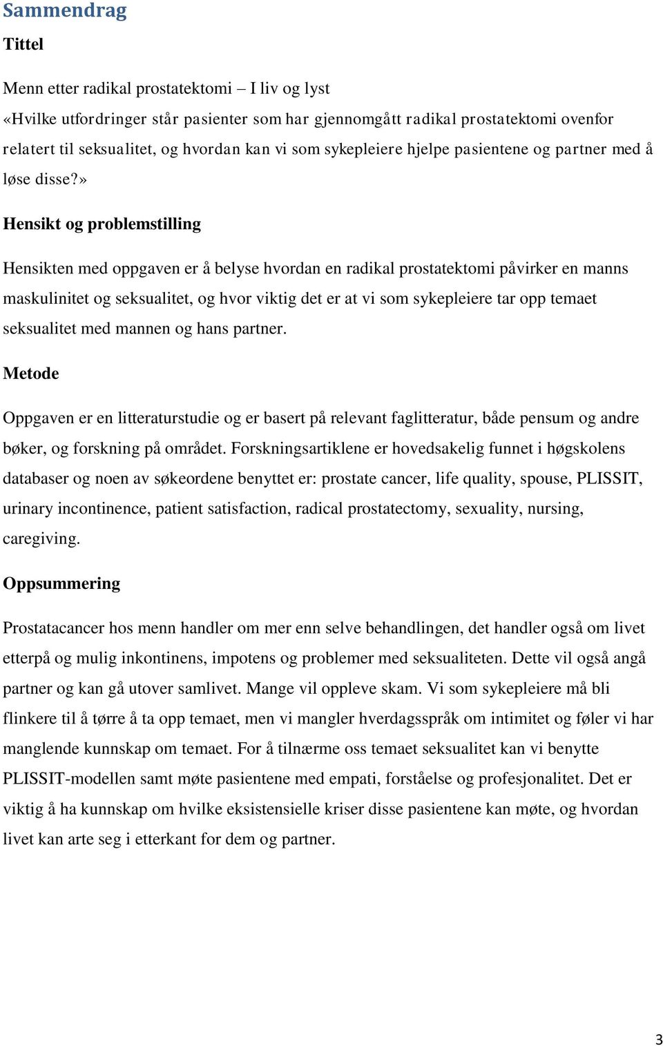 » Hensikt og problemstilling Hensikten med oppgaven er å belyse hvordan en radikal prostatektomi påvirker en manns maskulinitet og seksualitet, og hvor viktig det er at vi som sykepleiere tar opp