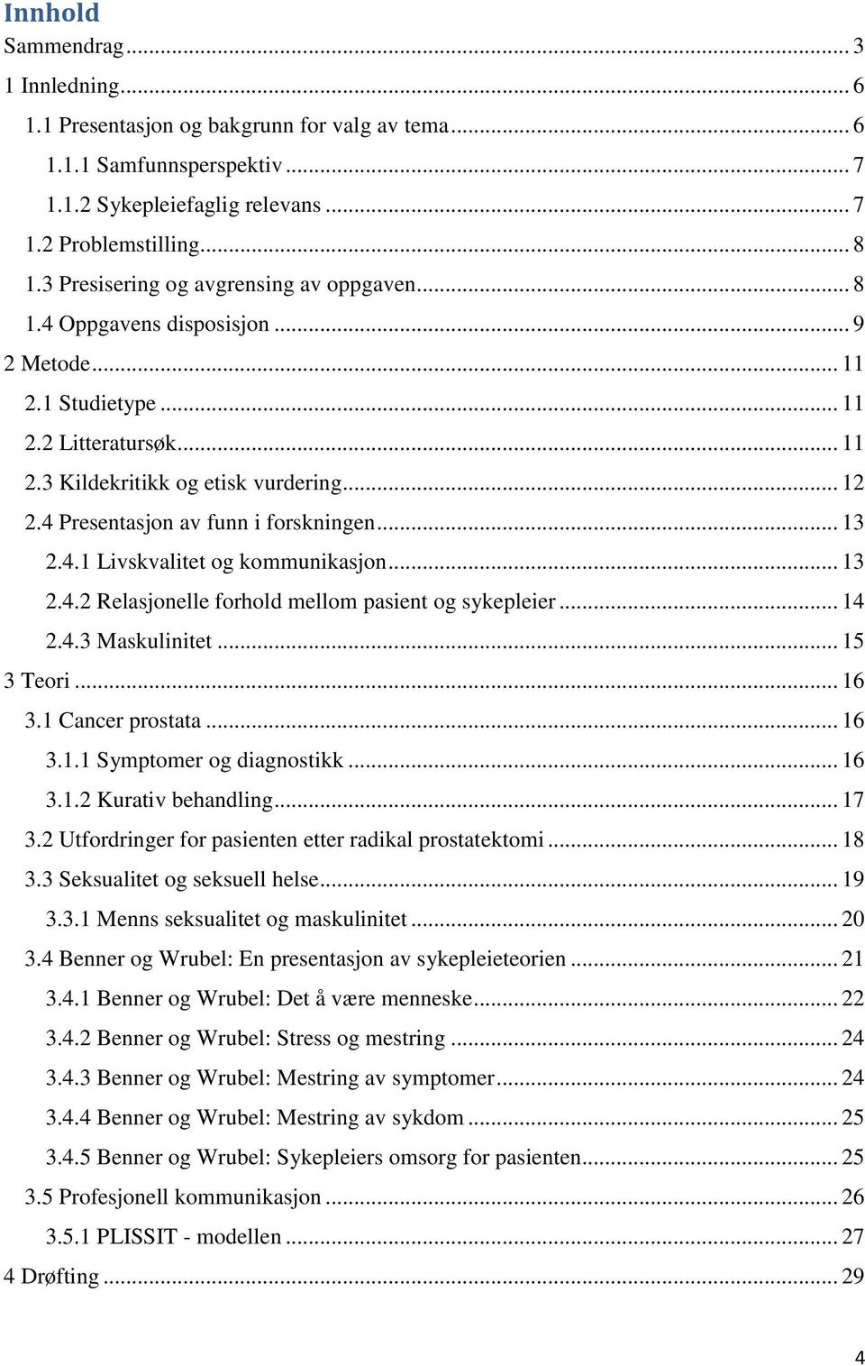 4 Presentasjon av funn i forskningen... 13 2.4.1 Livskvalitet og kommunikasjon... 13 2.4.2 Relasjonelle forhold mellom pasient og sykepleier... 14 2.4.3 Maskulinitet... 15 3 Teori... 16 3.