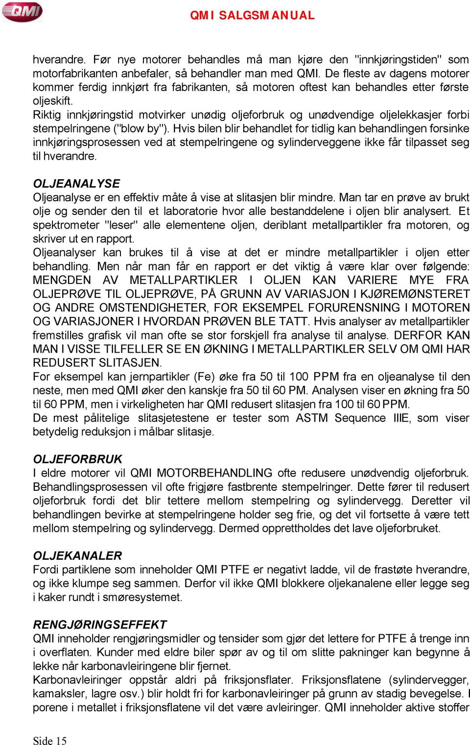 Riktig innkjøringstid motvirker unødig oljeforbruk og unødvendige oljelekkasjer forbi stempelringene ("blow by").