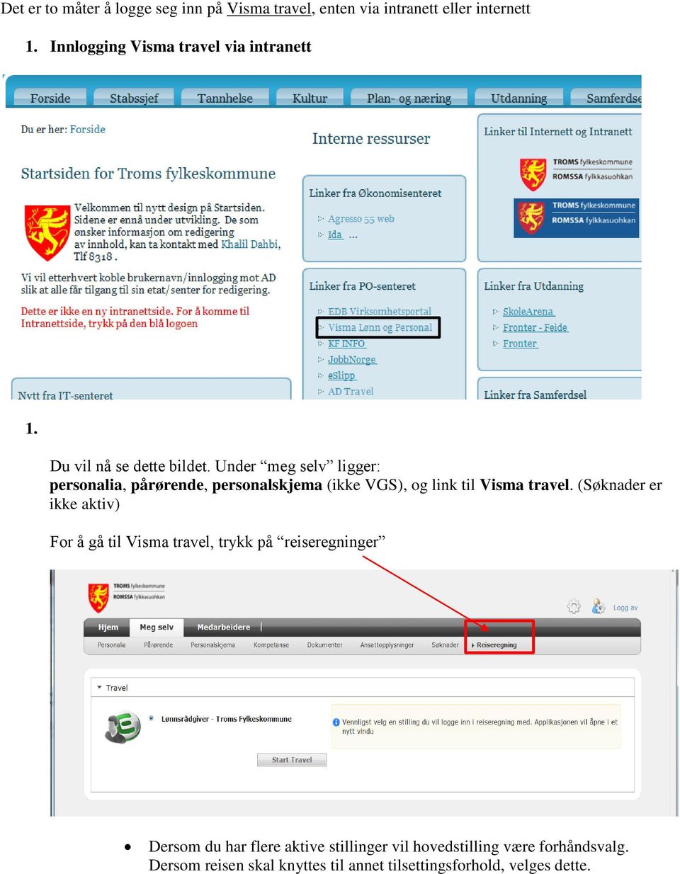 Under meg selv ligger: personalia, pårørende, personalskjema (ikke VGS), og link til Visma travel.