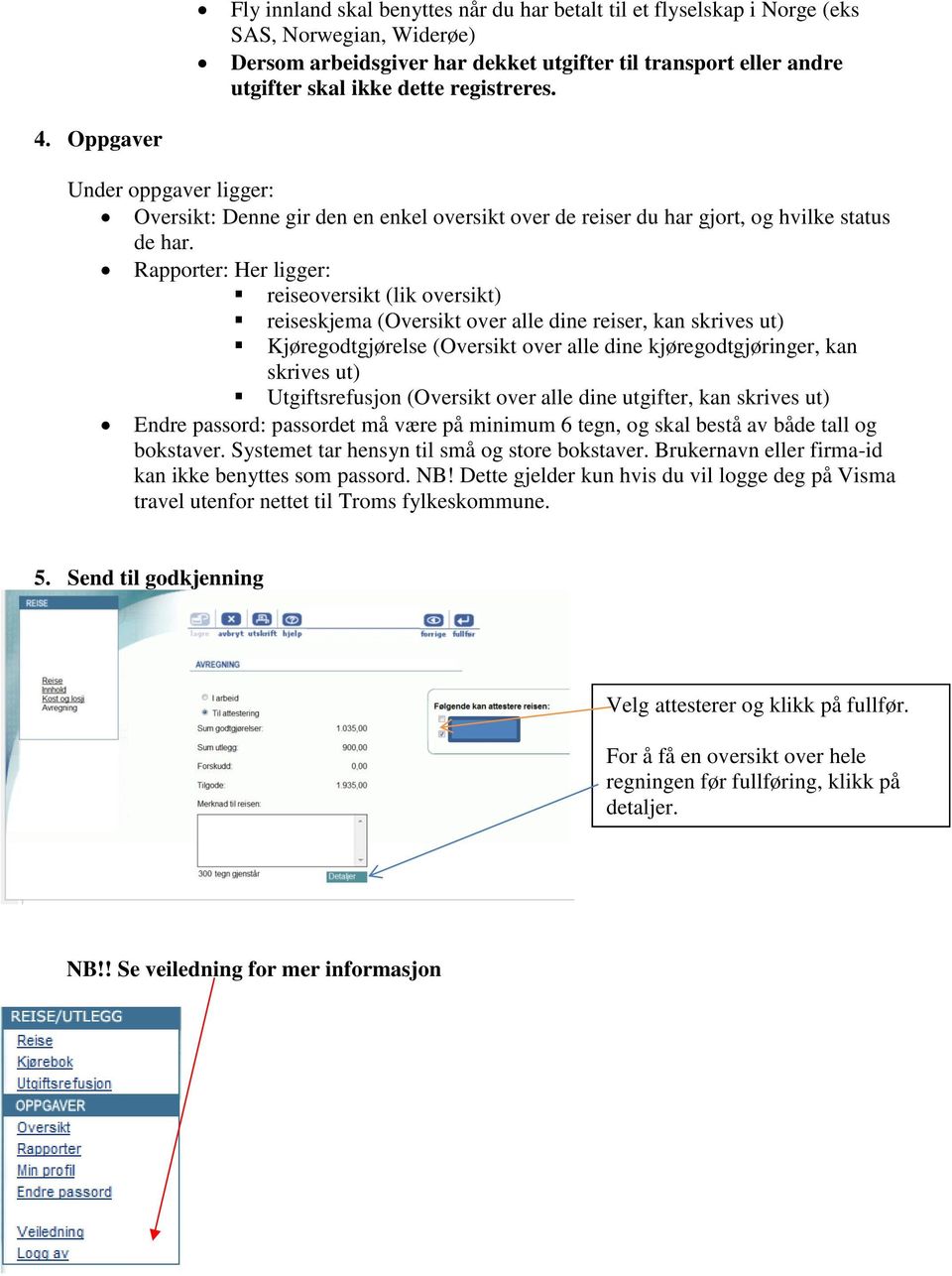 Rapporter: Her ligger: reiseoversikt (lik oversikt) reiseskjema (Oversikt over alle dine reiser, kan skrives ut) Kjøregodtgjørelse (Oversikt over alle dine kjøregodtgjøringer, kan skrives ut)