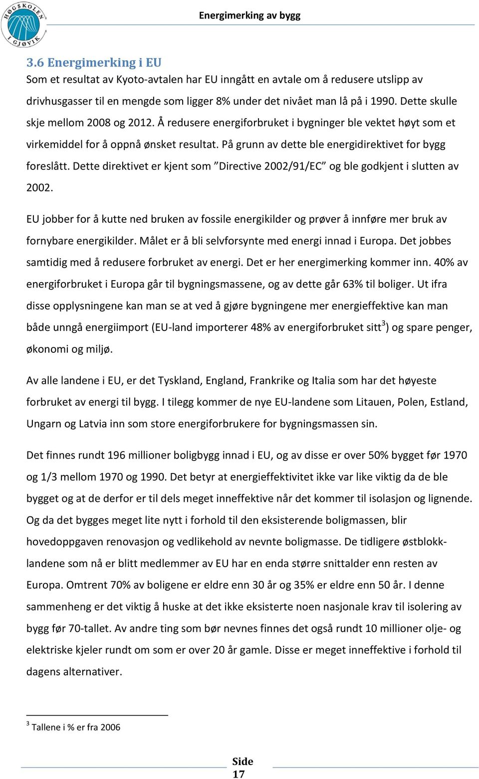 Dette direktivet er kjent som Directive 2002/91/EC og ble godkjent i slutten av 2002. EU jobber for å kutte ned bruken av fossile energikilder og prøver å innføre mer bruk av fornybare energikilder.