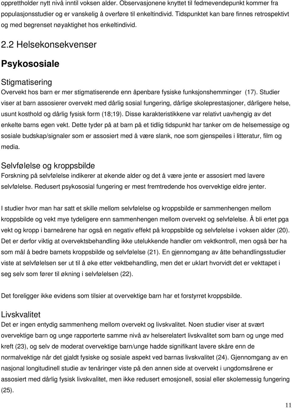 2 Helsekonsekvenser Psykososiale Stigmatisering Overvekt hos barn er mer stigmatiserende enn åpenbare fysiske funksjonshemminger (17).