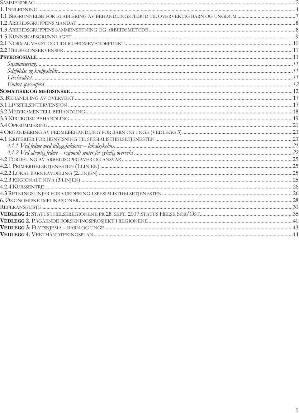 ..11 Selvfølelse og kroppsbilde...11 Livskvalitet...11 Endret spiseatferd...12 SOMATISKE OG MEDISINSKE...12 3. BEHANDLING AV OVERVEKT...17 3.1 LIVSSTILSINTERVENSJON...17 3.2 MEDIKAMENTELL BEHANDLING.