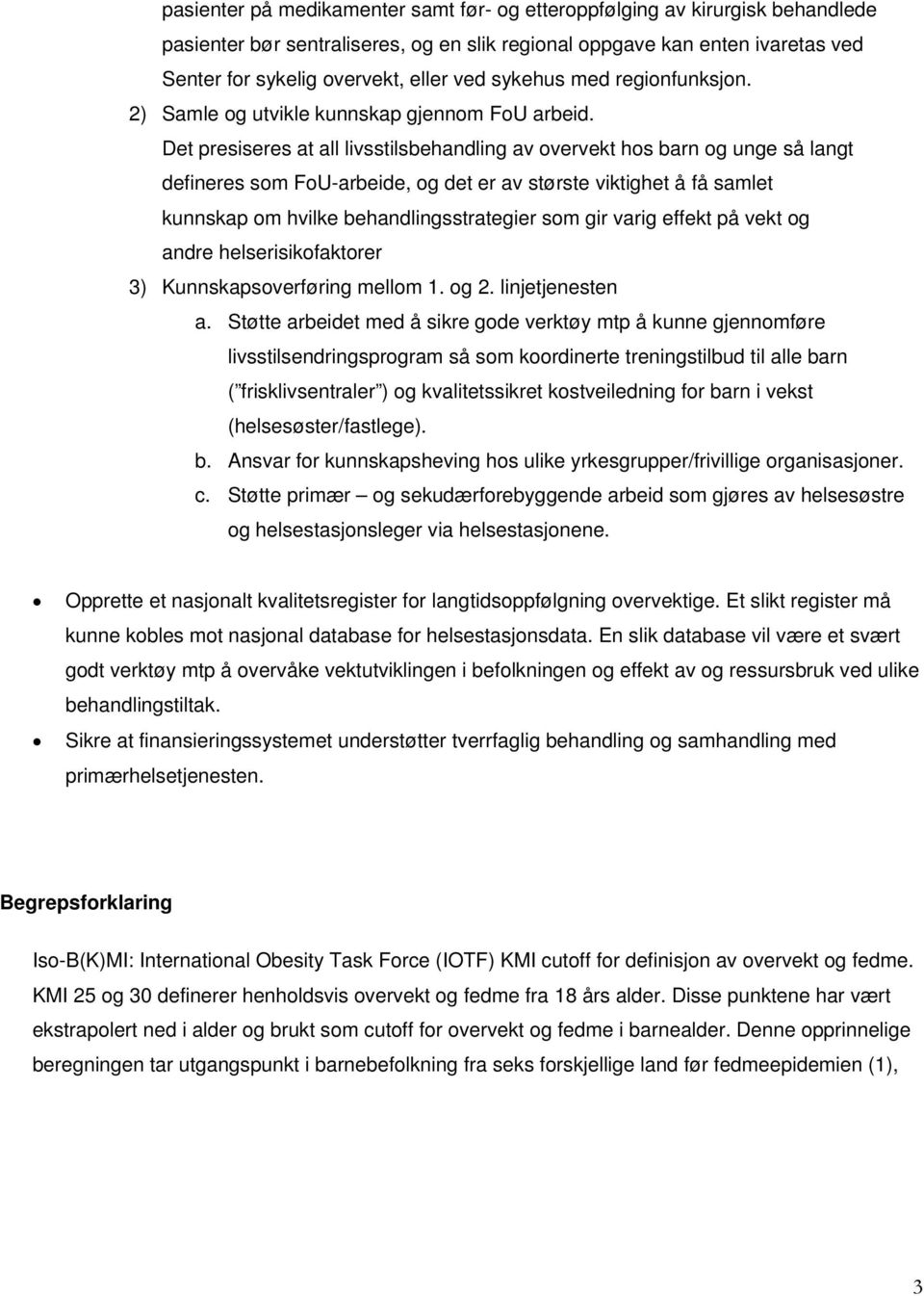 Det presiseres at all livsstilsbehandling av overvekt hos barn og unge så langt defineres som FoU-arbeide, og det er av største viktighet å få samlet kunnskap om hvilke behandlingsstrategier som gir