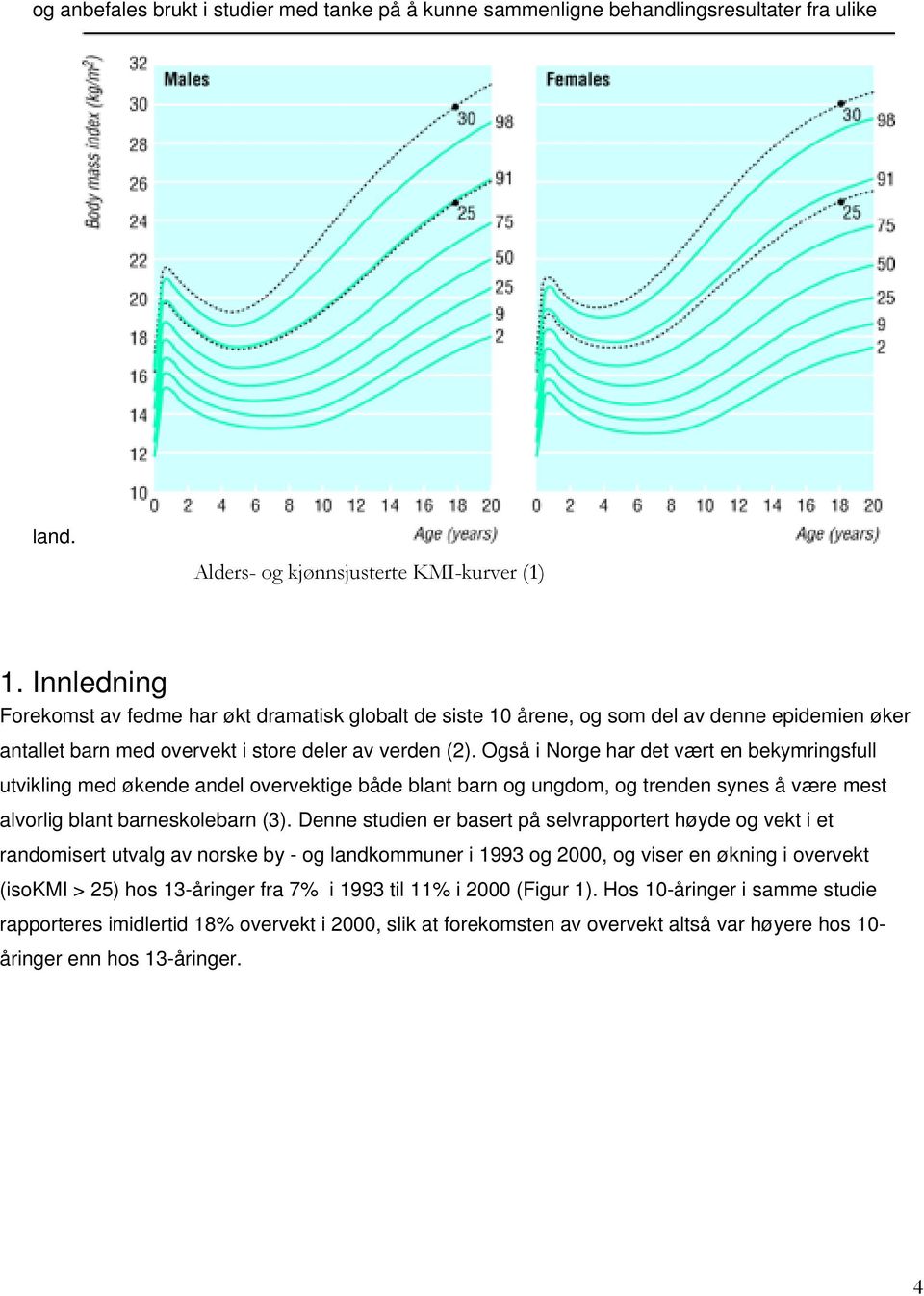 Også i Norge har det vært en bekymringsfull utvikling med økende andel overvektige både blant barn og ungdom, og trenden synes å være mest alvorlig blant barneskolebarn (3).