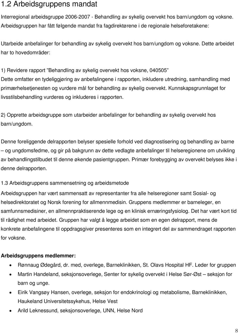 Dette arbeidet har to hovedområder: 1) Revidere rapport Behandling av sykelig overvekt hos voksne, 040505 Dette omfatter en tydeliggjøring av anbefalingene i rapporten, inkludere utredning,