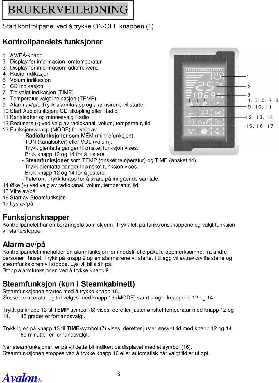 10 Start Audiofunksjon; CD-tilkopling eller Radio 11 Kanalsøker og minnesvalg Radio 12 Redusere (-) ved valg av radiokanal, volum, temperatur, tid 13 Funksjonsknapp (MODE) for valg av -