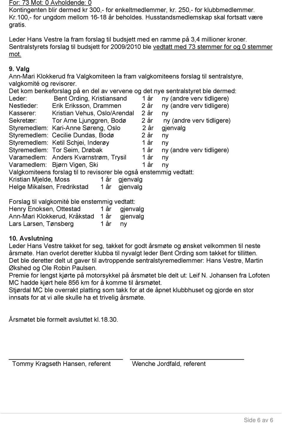 Sentralstyrets forslag til budsjett for 2009/2010 ble vedtatt med 73 stemmer for og 0 stemmer mot. 9.