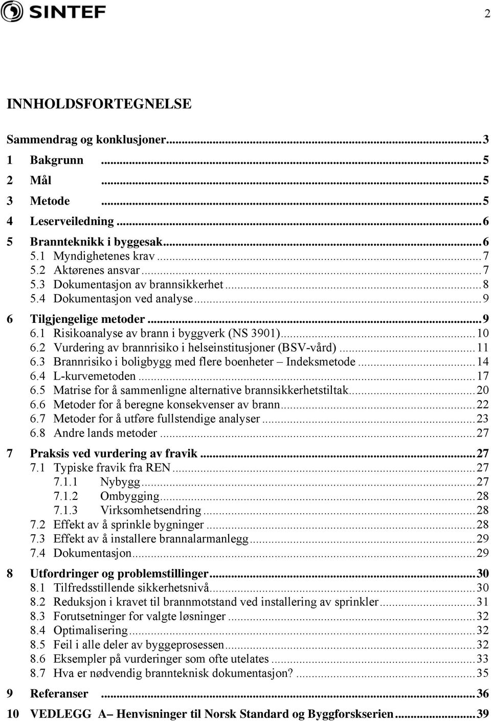 2 Vurdering av brannrisiko i helseinstitusjoner (BSV-vård)...11 6.3 Brannrisiko i boligbygg med flere boenheter Indeksmetode...14 6.4 L-kurvemetoden...17 6.