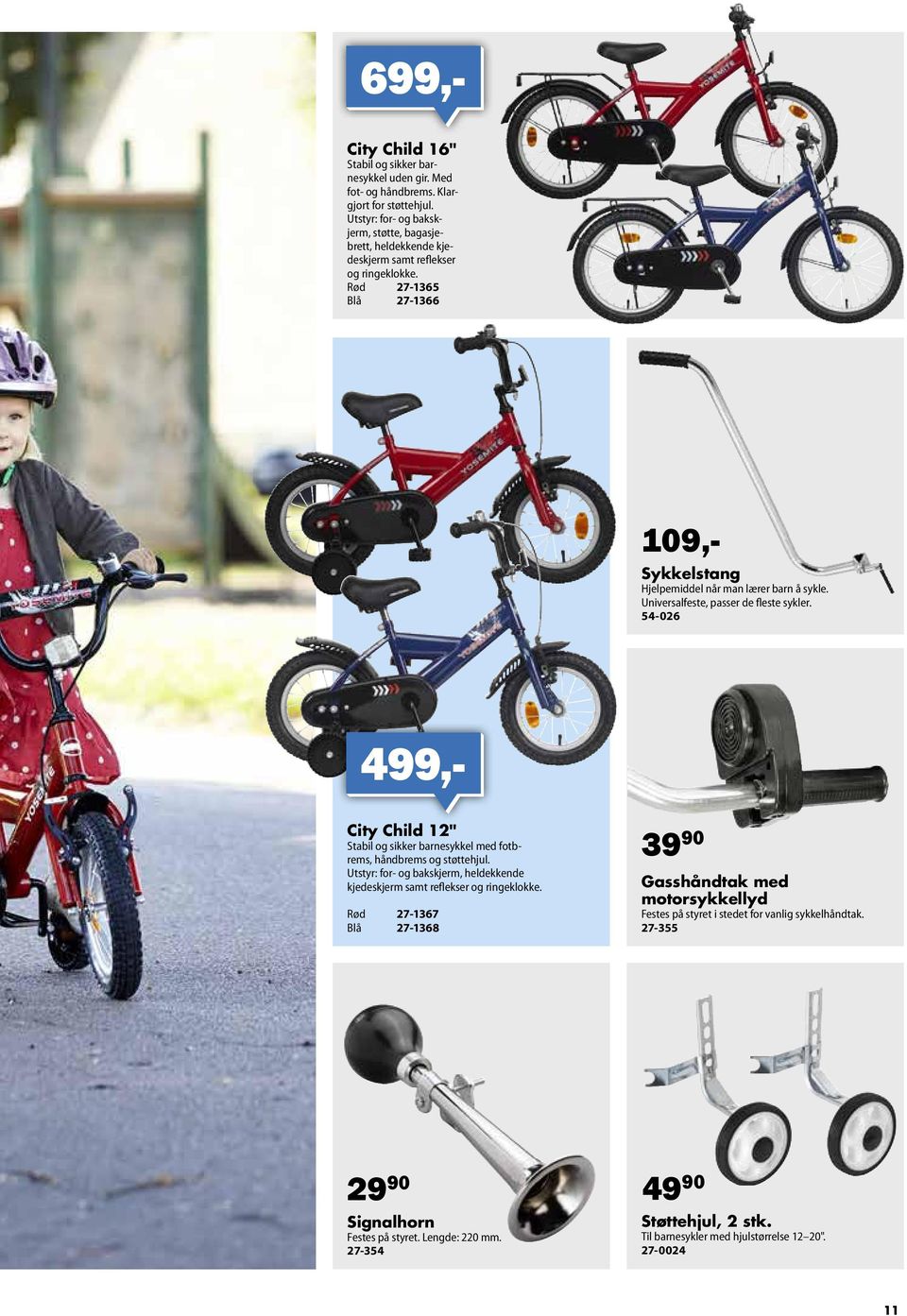 Universalfeste, passer de fleste sykler. 54-026 699,- 499,- City Child 12" Stabil og sikker barnesykkel med fotbrems, håndbrems og støttehjul.